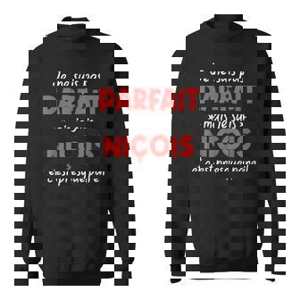 Je Ne Suis Pas Parfait Mais Je Suis Niçois Et C'est Presque Sweater e - Cadeauxyz