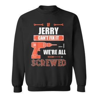 If Jerry Can't Fix It We're All Screwed Father's Day Sh Sweatshirt - Seseable