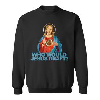 Who Would Jesus Draft Fantasy Football Jesus Sweatshirt - Monsterry