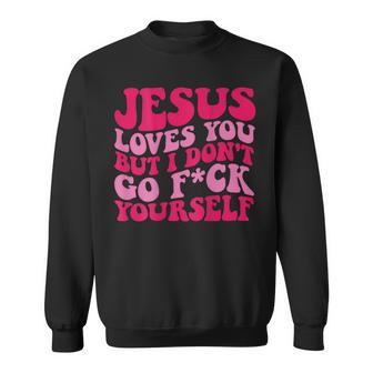 Jesus Loves You But I Don't Go Fuck Yourself Sweatshirt | Mazezy