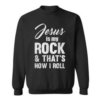 Jesus Is My Rock And That's How I Like To Roll Sweatshirt - Monsterry CA