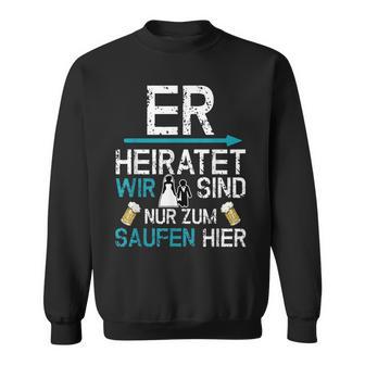 Jga Er Heiratet Wir Sind Nur Zum Saufen Hier English Language Not S Sweatshirt - Seseable