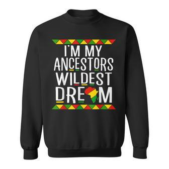 Junenth Black History I'm My Ancestors Wildest Dream Sweatshirt - Monsterry