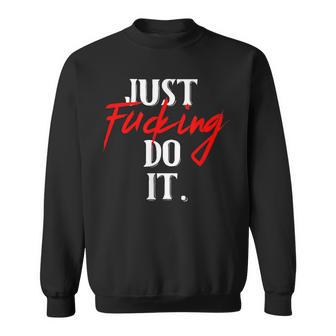 Just Fucking Do It Adult Text Just Fucking Do It Quote Sweatshirt - Monsterry DE