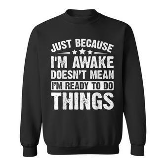 Just Because I'm Awake Doesn't Mean I'm Ready Sweatshirt - Thegiftio UK