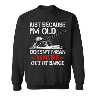 Just Because I'm Old Doesn't Mean You're Out Of Range Army Sweatshirt - Thegiftio UK