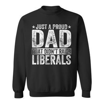 Just A Proud Dad That Didn't Raise Liberals Fathers Day Sweatshirt | Mazezy