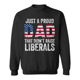 Just A Proud Dad That Didn't Raise Liberals Father's Day Sweatshirt - Seseable