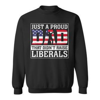 Just A Proud Dad That Didn't Raise Liberals Father's Day Sweatshirt - Seseable