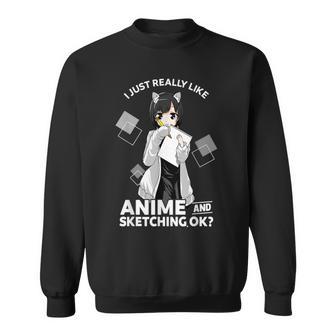 I Just Really Like Anime And Sketching Okay Anime Drawing Sweatshirt - Monsterry CA