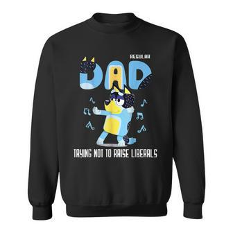 Just A Regular Dad Trying Not To Raise Liberals Fathers Day Sweatshirt - Monsterry