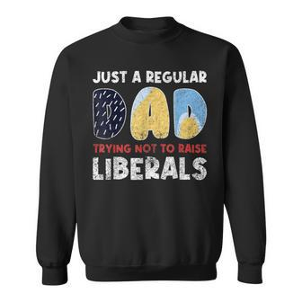 Just A Regular Dad Trying Not To Raise Liberals Sweatshirt - Monsterry DE