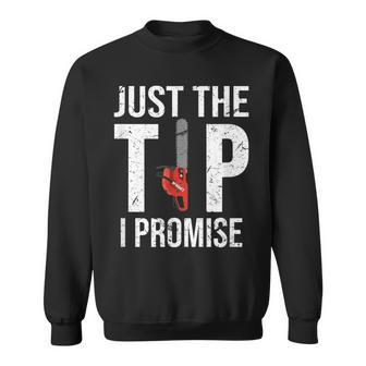 Just The Tip I Promise Chainsaw Logger Adult Humor Sweatshirt - Thegiftio UK