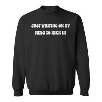 Just Waiting For My Meds To Kick In Chronic Illness Spoonie Sweatshirt | Mazezy