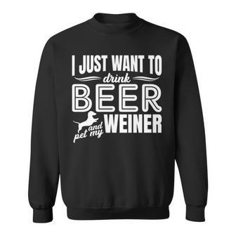 I Just Want To Drink Beer And Pet My Weiner Adult Humor Dog Sweatshirt | Mazezy