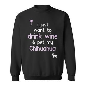 I Just Want To Drink Wine Pet My Chihuahua Sweatshirt | Mazezy