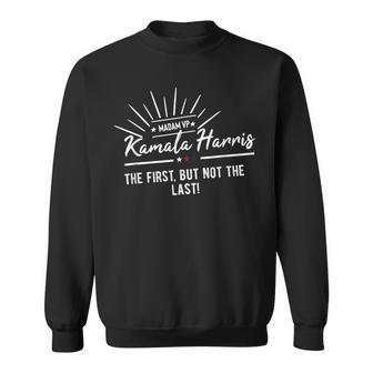 Kamala Harris Madam Vice President First But Not The Last Sweatshirt - Monsterry