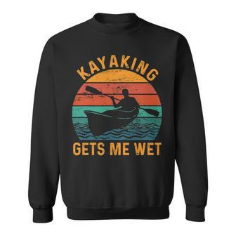 Kayaking Gets Me Wet Kayak Kayaker Lovers Sweatshirt | Mazezy