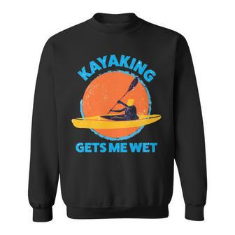 Kayaking Gets Me Wet Kayaks Sweatshirt | Mazezy