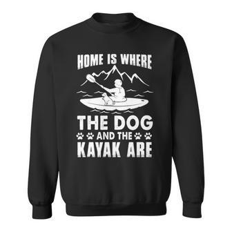 Kayaking Kayak Home Is Where The Dog And The Kayak Are Sweatshirt | Mazezy