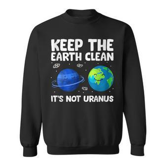 Keep The Earth Clean It's Not Uranus Earth Day Sweatshirt - Seseable