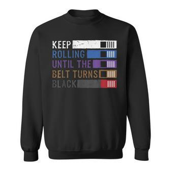 Keep Rolling Until The Belt Turns Black Jiu Jitsu Sweatshirt - Monsterry