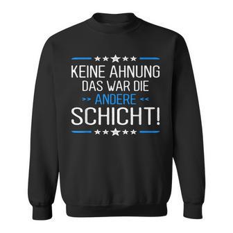 Keine Ahnung Das War Die Andere Schicht Job Shift Worker Sweatshirt - Seseable