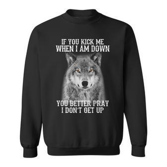 If You Kick Me When Iam Down You Better Pray I Don't Get Up Sweatshirt - Monsterry DE