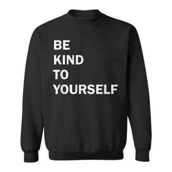 Be Kind To Yourself Sweatshirt - Monsterry