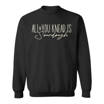 All You Knead Is Sourdough Homestead Sourdough Baking Sweatshirt - Monsterry