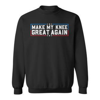 Make My Knee Great Again Broken Knee Surgery Recovery Sweatshirt - Seseable