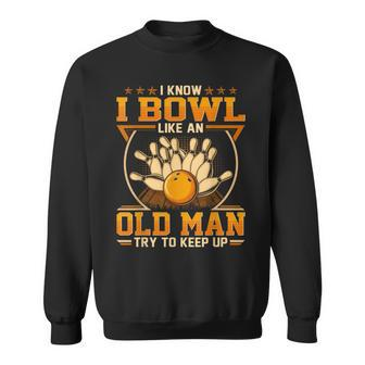 I Know I Bowl Like An Old Man Try To Keep Up Sweatshirt - Thegiftio UK