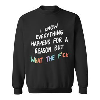 I Know Everything Happens For A Reason But What The F-Ck Sweatshirt - Thegiftio UK