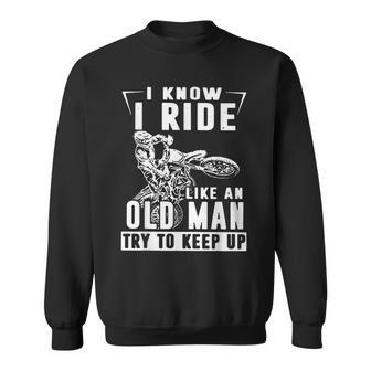 I Know I Ride Like An Old Man Try To Keep Up Biker Sweatshirt - Monsterry