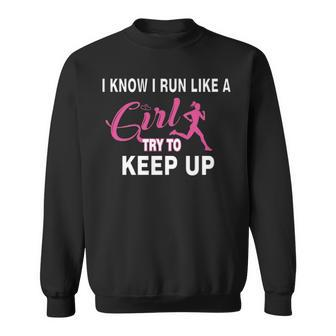 I Know I Run Like A Girl Try To Keep Up Sweatshirt | Mazezy