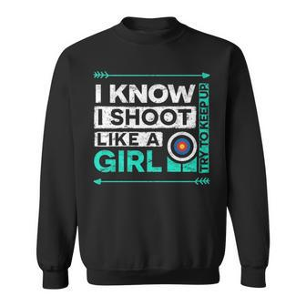 I Know I Shoot Like A Girl Archery Sweatshirt | Mazezy