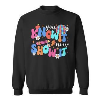You Know It Now Show It Motivational Test Day In Testing Era Sweatshirt - Monsterry