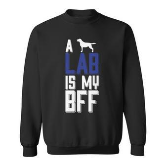 A Lab Is My Bff Sweatshirt | Mazezy