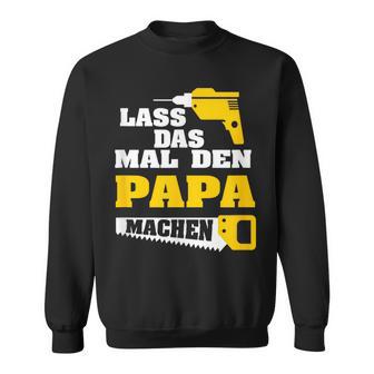 Lass Das Mal Den Papa Macht Einmal Professionals Arbeit Sweatshirt - Geschenkecke