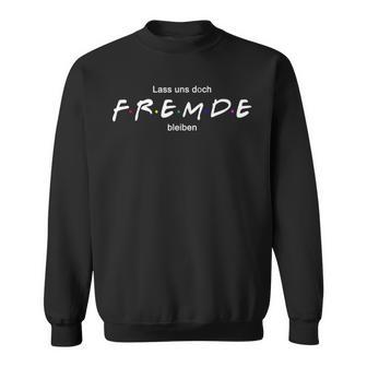 Lass Us Doch Fremde Bleiben I Freunde Sarcasm Sweatshirt - Seseable