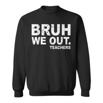 Last Day Of School Bruh We Out Teachers Sweatshirt - Seseable