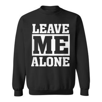 Leave Me Alone Humor Introvert Shy Quote Saying Sweatshirt - Thegiftio UK