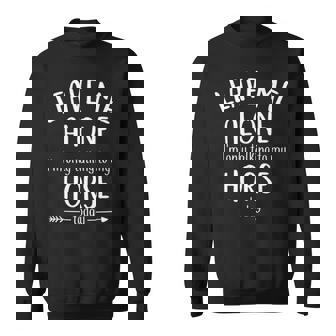 Leave Me Alone I'mly Talking To My Horse Today Sweatshirt | Mazezy