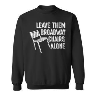 Leave Them Broadway Chairs Alone Sweatshirt | Mazezy