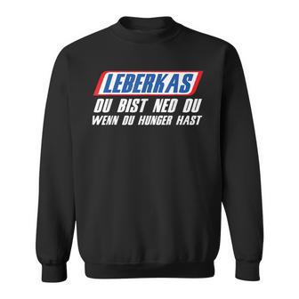 Leberkas Du Bist Ned Du Wenn Du Hunger Hast Leberkassemmel Sweatshirt - Geschenkecke