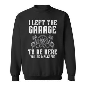 I Left The Garage To Be Here Auto Car Mechanic Men Sweatshirt - Seseable
