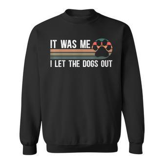 It Was Me I Let The Dogs Out Dog Lover Dog Owner Dogsitter Sweatshirt - Monsterry AU