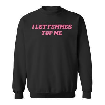 I Let Femmes Top Me Sweatshirt - Monsterry UK
