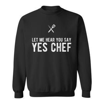 Let Me Hear You Say Yes Chef Cooking Cook Sweatshirt - Monsterry UK