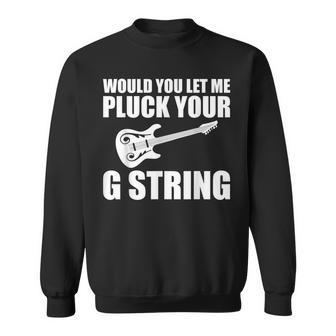 Would You Let Me Pluck Your G String Music Lovers Quotes Sweatshirt - Monsterry AU